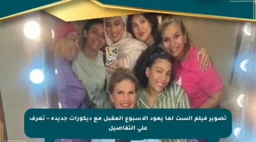 تصوير فيلم الست لما يعود الأسبوع المقبل مع ديكورات جديدة – تعرف على التفاصيل